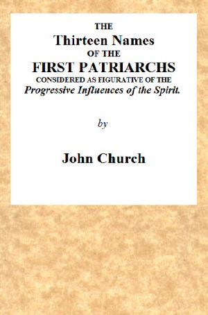 [Gutenberg 58554] • The Thirteen Names of the First Patriarchs, Considered as Figurative of the Progressive Influence of the Spirit. / Being the Substance of Two Sermons, Preached on Wednesday March 24, and April 3, 1811, at the Obelisk Chapel